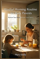 Mindful Morning Routine for Busy Parents:: Nurture Your Mind, Nurture Your Family B0FLWWRR6H Book Cover