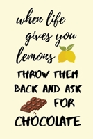 When life gives you lemons, throw them back and ask for chocolate: funny notebook for chocolate lovers 6"x9" 1710643595 Book Cover