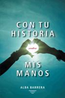 Con Tu Historia Entre MIS Manos 1463365829 Book Cover