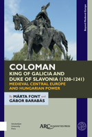 Coloman, King of Galicia and Duke of Slavonia (1208-1241): Medieval Central Europe and Hungarian Power 164189024X Book Cover