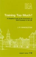 Training Too Much?: Sceptical Look at the Economics of Skill Provision in the UK 0255363079 Book Cover
