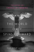 The World Only Spins Forward: The Ascent of Angels in America 1635571766 Book Cover
