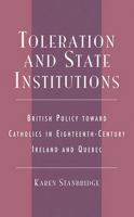 Toleration and State Institutions: British Policy Toward Catholics in Eighteenth Century Ireland and Quebec 0739105582 Book Cover