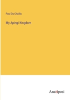 My Apingi Kingdom: With Life in the Great Sahara and Sketches of the Chase of the Ostrich, Hyena, &c. 1171780729 Book Cover