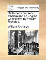 Reflections on French atheism and on English Christianity. By William Richards. 1275615171 Book Cover