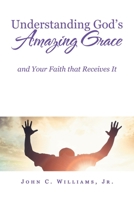 Understanding God's Amazing Grace: And Your Faith That Receives It 1728319765 Book Cover