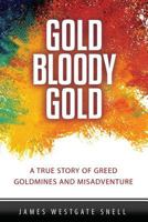 Gold Bloody Gold: A True Story of Lost Goldmines, Greed and Misadventure 1540729567 Book Cover