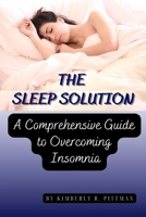 The Sleep Solution: A Comprehensive Guide to Overcoming Insomnia B0C51PDNHT Book Cover
