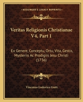 Veritas Religionis Christianae V4, Part 1: Ex Genere, Conceptu, Ortu, Vita, Gestis, Mysteriis Ac Prodigiis Jesu Christi (1736) 1120950848 Book Cover
