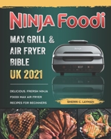Ninja Foodi MAX Grill and Air Fryer Bible UK 2021: Delicious, Frersh Ninja Foodi MAX Air Fryer Recipes For Beginners B09BY842ZM Book Cover