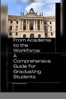 From Academia to the Workforce: A Comprehensive Guide for Graduating Students 1052348009 Book Cover