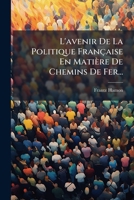 L'Avenir de La Politique Francaise En Matiere de Chemins de Fer... 1273606280 Book Cover