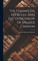 The Committee On Rules, And The Overthrow Of Speaker Cannon 101870552X Book Cover