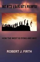not with a bang but a whimper!: The west was dying And why Donald trump was elected 1726256685 Book Cover