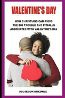 Valentine’s Day: How Christians Can Avoid The Big Trouble And Pitfalls Associated With Valentine’s Day 1795280832 Book Cover