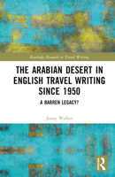 The Arabian Desert in English Travel Writing Since 1950: A Barren Legacy? 1032053526 Book Cover
