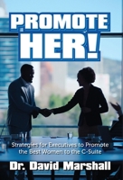 Promote Her!: Strategies for Executives to Promote the Best Women to the C-Suite B0F67QVQ4B Book Cover