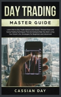 Day Trading Master Guide: Learn How to Day Trade Options and Stocks + Proven Forex and Swing Trading Techniques That Are Going to Help You Start ... Life. 1838026487 Book Cover