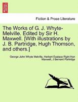 The Works of G. J. Whyte-Melville. Edited by Sir H. Maxwell. [With illustrations by J. B. Partridge, Hugh Thomson, and others.] 1241564256 Book Cover