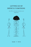 Letting go of difficult emotions: Say NO to set back emotions and negativity B0BB5NFN4Q Book Cover