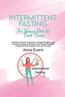 Intermittent Fasting For Woman Over 50 Crash Course: A Modern Guide to Achieve a Rapid Weight Loss, Increase Energy And Detox Your Body, Promote Longevity And Support Your Hormones 1803008911 Book Cover