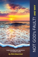 Not God's Fault! And Why: Understanding God's Goodness in a Broken World B0FX3JNBKR Book Cover