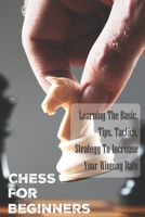 Chess For Beginners: Learning The Basic, Tips, Tactics, Strategy To Increase Your Winning Rate: Chess Openings B08SZ1JBXD Book Cover