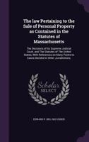 The law pertaining to the sale of personal property as contained in the statutes of Massachusetts: the decisions of its Supreme judicial court, and ... to cases decided in other jurisdictions, 1171763425 Book Cover
