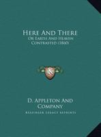 Here and There: Or Earth and Heaven Contrasted 1165367165 Book Cover