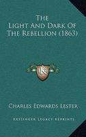 The Light and Dark of the Rebellion [By C.E. Lester]. 1430498951 Book Cover