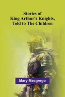 Stories of King Arthur's Knights, Told to the Children 9362921456 Book Cover