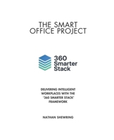 The Smart Office Project: Delivering Intelligent Workplaces with the 360 Smarter Stack B0FKMPRCT6 Book Cover