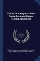 Sladen's Catalogue of Bees, Queen Bees and Queen-Rearing Appliances - Primary Source Edition 1017275343 Book Cover