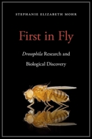 First in Fly: Drosophila Research and Biological Discovery 0674971019 Book Cover