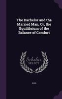 The Bachelor and the Married Man, Or, the Equilibrium of the Balance of Comfort 1146394594 Book Cover