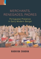 Merchants, Renegades, Padres: Portuguese Presence in Early Modern Bengal 9371790202 Book Cover