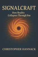SIGNALCRAFT: How Reality Collapses Through You (THE SELF SERIES) B0FB39CDWK Book Cover