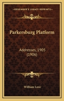 Parkersburg Platform: Addresses, 1905 1437058221 Book Cover