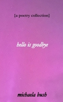 hello is goodbye: a poetry collection B0DNWGBZQ7 Book Cover
