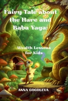 Fairy Tale about the Hare and Baba Yaga: Wealth Lessons for Kids.: A captivating fairy tale that will teach your child the basics of financial literacy, the right mindset, and self-confidence. B0FPBFWW3G Book Cover