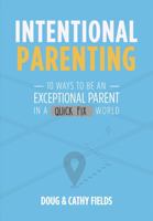Intentional Parenting: 10 ways to be an exceptional parent in a quick fix world 1635700868 Book Cover