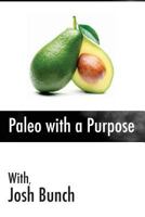 Paleo with a Purpose: Eliminate the Myths Once and for All. Food; What Works, What Doesn't and What You Can Start Doing Today. 1523437286 Book Cover