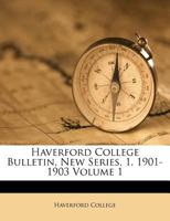 Haverford College Bulletin, New Series, 1, 1901-1903 Volume 1 1247554236 Book Cover