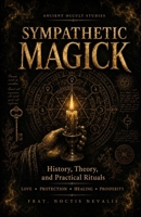 SYMPATHETIC MAGICK: History, Theory, and Practical Rituals for Love, Protection, Healing, and Prosperity B0HB51W7FR Book Cover