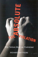 The Absolute Violation: Why Torture Must Be Prohibited 0773534512 Book Cover