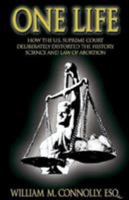 One Life: How the U.S. Supreme Court Deliberately Distorted the History, Science, and Law of Abortion 1401037860 Book Cover