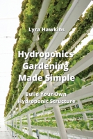 Hydroponics Gardening Made Simple: Build Your Own Hydroponic Structure 9959016145 Book Cover