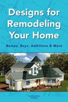 Designs for Remodeling Your Home: Bumps, Bays, Additions & More 1441549315 Book Cover