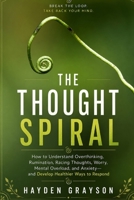 THE THOUGHT SPIRAL: How to Understand Overthinking, Rumination, Racing Thoughts, Worry, Mental Overload, and Anxiety—and Develop Healthier Ways to Respond B0HG7NSLXP Book Cover