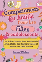 Compétences Amitiés Pour Les Filles Preadolescents: Un Guide Complet Pour Se Faire Des Amis, Établir Des Relations Saines Et Relever Les Défis Sociaux (French Edition) B0DTP7NFWW Book Cover